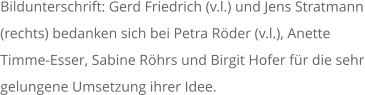Bildunterschrift: Gerd Friedrich (v.l.) und Jens Stratmann (rechts) bedanken sich bei Petra Rder (v.l.), Anette Timme-Esser, Sabine Rhrs und Birgit Hofer fr die sehr gelungene Umsetzung ihrer Idee.