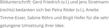 Bildunterschrift: Gerd Friedrich (v.l.) und Jens Stratmann (rechts) bedanken sich bei Petra R�der (v.l.), Anette Timme-Esser, Sabine R�hrs und Birgit Hofer f�r die sehr gelungene Umsetzung ihrer Idee.